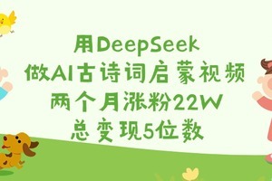 用AI做古诗词启蒙视频，两个月涨粉22W，总变现5位数