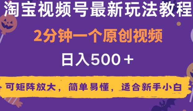 2025年淘宝视频号最新玩法教程，2分钟一个原创视频，可矩阵放大，简单易懂，适合新手