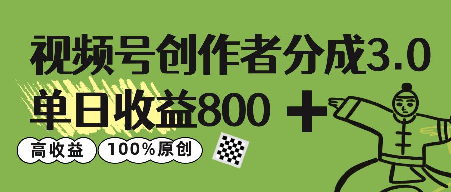 视频号创作者分成 3.0，单日收益 800+100%原创视频高收益，
